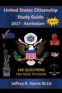 United States Citizenship Study Guide and Workbook - Azerbaijani: 100 Questions You Need to Know