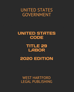 United States Code Title 29 Labor 2020 Edition: West Hartford Legal Publishing