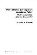 United States Development Assistance Policy: The Domestic Politics of Foreign Economic Aid - Ruttan, Vernon W (Editor)