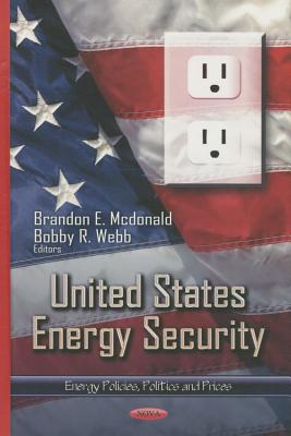 United States Energy Security - Mcdonald, Brandon E (Editor), and Webb, Bobby R (Editor)