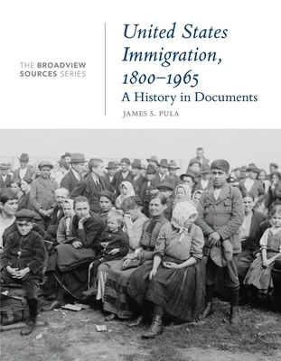 United States Immigration, 1800-1965: A History in Documents: (From the Broadview Sources Series) - Pula, James S (Editor)