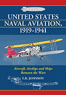 United States Naval Aviation, 1919-1941: Aircraft, Airships and Ships Between the Wars