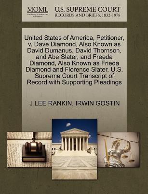 United States of America, Petitioner, V. Dave Diamond, Also Known as David Dumanus, David Thornson, and Abe Slater, and Freeda Diamond, Also Known as Frieda Diamond and Florence Slater. U.S. Supreme Court Transcript of Record with Supporting Pleadings - Rankin, J Lee, and Gostin, Irwin