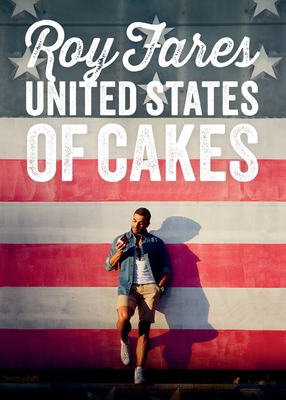 United States of Cakes: Tasty Traditional American Cakes, Cookies, Pies, and Baked Goods - Fares, Roy