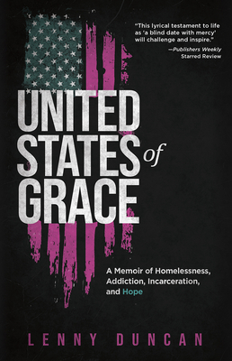 United States of Grace: A Memoir of Homelessness, Addiction, Incarceration, and Hope - Duncan, Lenny