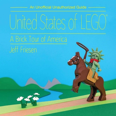 United States of Lego(r): A Brick Tour of America - Friesen, Jeff (Photographer)