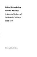 United States Policy in Latin America: A Quarter Century of Crisis and Challenge, 1961-1986 - Martz, John D (Editor)