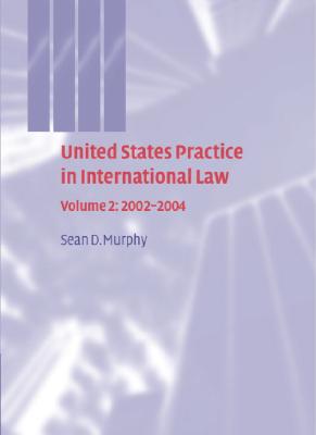 United States Practice in International Law: Volume 2, 2002-2004 - Murphy, Sean D