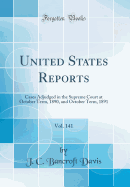 United States Reports, Vol. 141: Cases Adjudged in the Supreme Court at October Term, 1890, and October Term, 1891 (Classic Reprint)