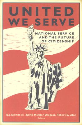 United We Serve: National Service and the Future of Citizenship - Dionne, E J (Editor), and Drogosz, Kayla Meltzer (Editor), and Litan, Robert E (Editor)