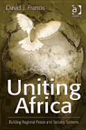 Uniting Africa: Building Regional Peace and Security Systems - Francis, David J, Professor