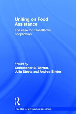 Uniting on Food Assistance: The Case for Transatlantic Cooperation - Barrett, Christopher (Editor), and Steets, Julia (Editor), and Binder, Andrea (Editor)