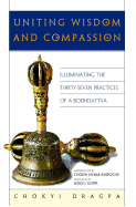 Uniting Wisdom and Compassion: Illuminating the Thirty-Seven Practices of a Bodhisattva