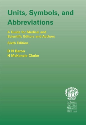 Units, Symbols, and Abbreviations: A Guide for Authors and Editors in Medicine and Related Sciences, Sixth edition - Baron, Denis, and Clarke, H M