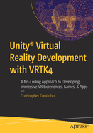 Unity (R) Virtual Reality Development with VRTK4: A No-Coding Approach to Developing Immersive VR Experiences, Games, & Apps