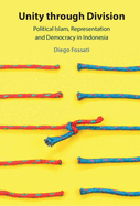 Unity Through Division: Political Islam, Representation and Democracy in Indonesia