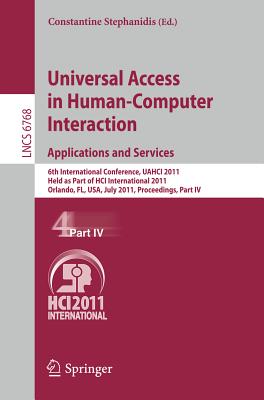 Universal Access in Human-Computer Interaction. Applications and Services: 6th International Conference, UAHCI 2011, Held as Part of HCI International 2011, Orlando, FL, USA, July 9-14, 2011, Proceedings, Part IV - Stephanidis, Constantine (Editor)