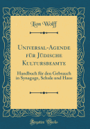 Universal-Agende Fr Jdische Kultursbeamte: Handbuch Fr Den Gebrauch in Synagoge, Schule Und Haus (Classic Reprint)