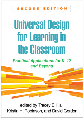 Universal Design for Learning in the Classroom: Practical Applications for K-12 and Beyond - Hall, Tracey E, PhD (Editor), and Robinson, Kristin H (Editor), and Gordon, David (Editor)