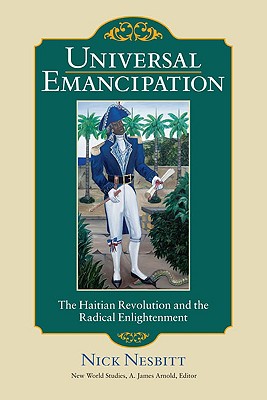 Universal Emancipation: The Haitian Revolution and the Radical Enlightenment - Nesbitt, Nick, Professor