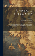 Universal Geography: Or a Description of All Parts of the World, On a New Plan, According to the Great Natural Divisions of the Globe; Accompanied With Analytical, Synoptical, and Elementary Tables; Volume 3