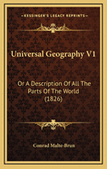 Universal Geography V1: Or a Description of All the Parts of the World (1826)