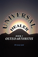 Universal Healer: Book I Osteoarthritis
