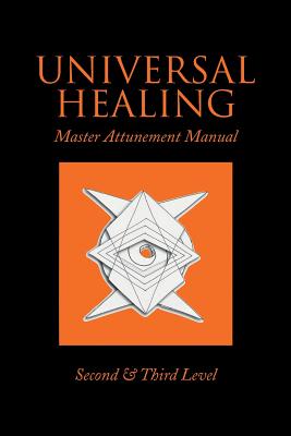 Universal Healing: Master Attunement Manual Second & Third Level - James, John