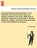 Universal History Americanised; Or, an Historical View of the World, from the Earliest Records to the Year 1808; With a Particular Reference to the State of Society, Literature, Religion, and Form of Government, in the United States of America. Vol. IV.