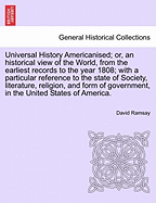 Universal History Americanised; Or, an Historical View of the World, from the Earliest Records to the Year 1808; With a Particular Reference to the State of Society, Literature, Religion, and Form of Government, in the United States of America. Vol. VIII