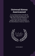 Universal History Americanised: Or, an Historical View of the World, From the Earliest Records to the Year 1808. With a Particular Reference to the State of Society, Literature, Religion, and Form of Government, in the United States of America, Volume 6