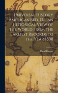 Universal History Americanised, Or, an Historical View of the World From the Earliest Records to the Year 1808