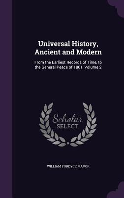 Universal History, Ancient and Modern: From the Earliest Records of Time, to the General Peace of 1801, Volume 2 - Mavor, William Fordyce