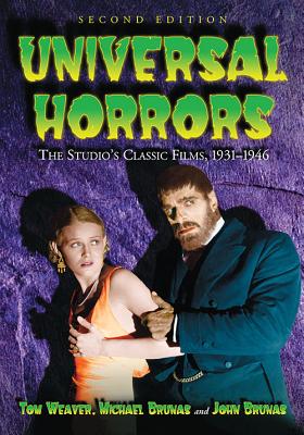 Universal Horrors: The Studio's Classic Films, 1931-1946, 2d ed. - Weaver, Tom, and Brunas, Michael, and Brunas, John