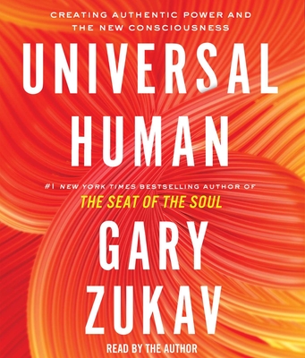 Universal Human: Creating Authentic Power and the New Consciousness - Zukav, Gary (Read by)