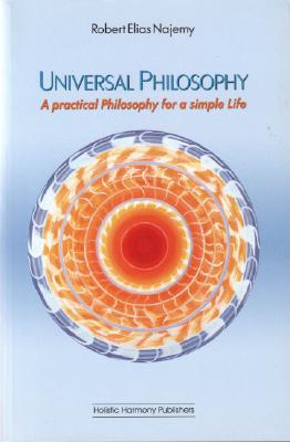 Universal Philosophy: A Practical Philosophy for a Simple Life - Najemy, Robert Elias