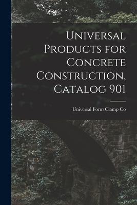 Universal Products for Concrete Construction, Catalog 901 - Universal Form Clamp Co (Creator)