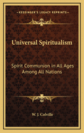 Universal Spiritualism: Spirit Communion in All Ages Among All Nations