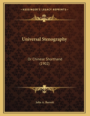Universal Stenography: Or Chinese Shorthand (1902) - Barrett, Julia a