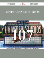 Universal Studios 107 Success Secrets - 107 Most Asked Questions on Universal Studios - What You Need to Know