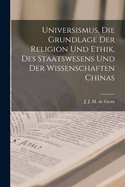 Universismus, Die Grundlage Der Religion Und Ethik, Des Staatswesens Und Der Wissenschaften Chinas