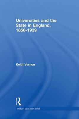 Universities and the State in England, 1850-1939 - Vernon, Keith, Dr.