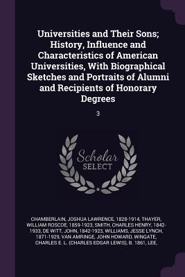 Universities and Their Sons; History, Influence and Characteristics of American Universities, With Biographical Sketches and Portraits of Alumni and Recipients of Honorary Degrees: 3 - Chamberlain, Joshua Lawrence, and Thayer, William Roscoe, and Smith, Charles Henry