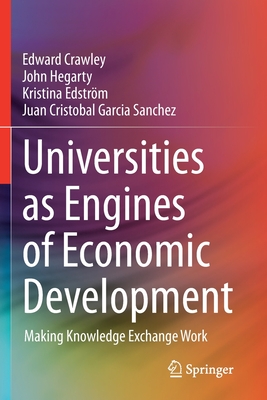 Universities as Engines of Economic Development: Making Knowledge Exchange Work - Crawley, Edward, and Hegarty, John, and Edstrm, Kristina