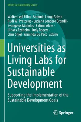 Universities as Living Labs for Sustainable Development: Supporting the Implementation of the Sustainable Development Goals - Leal Filho, Walter (Editor), and Salvia, Amanda Lange (Editor), and Pretorius, Rudi W (Editor)