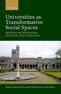 Universities as Transformative Social Spaces: Mobilities and Mobilizations from South Asian Perspectives - Kolbel, Andrea (Editor), and Pfaff-Czarnecka, Joanna (Editor), and Thieme, Susan (Editor)