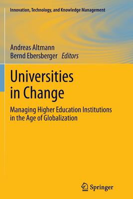 Universities in Change: Managing Higher Education Institutions in the Age of Globalization - Altmann, Andreas (Editor), and Ebersberger, Bernd (Editor)