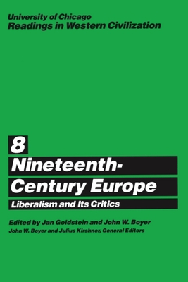 University of Chicago Readings in Western Civilization, Volume 8: Nineteenth-Century Europe: Liberalism and Its Critics Volume 8 - Goldstein, Jan E (Editor), and Boyer, John W (Editor)