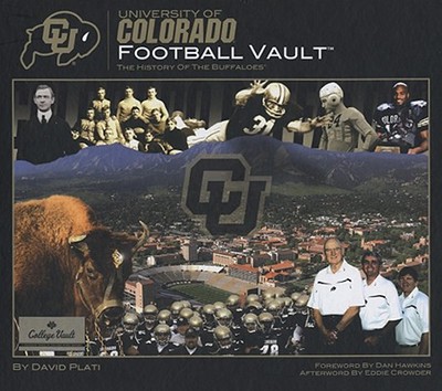 University of Colorado Football Vault: The History of the Buffaloes - Plati, David, and Crowder, Eddie (Afterword by), and Hawkins, Dan (Foreword by)