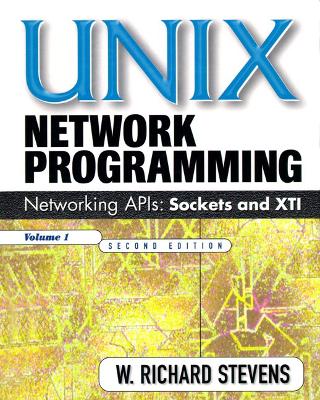 Unix Network Programming, Volume 1: Networking APIs - Sockets and XTI - Stevens, W Richard